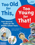 Too Old for This, Too Young for That! Your Survival Guide for the Middle-School Years, by Harriet S. Mosatche, PhD