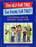 Too Old for This, Too Young for That! Your Survival Guide for the Middle-School Years, by Harriet S. Mosatche, PhD